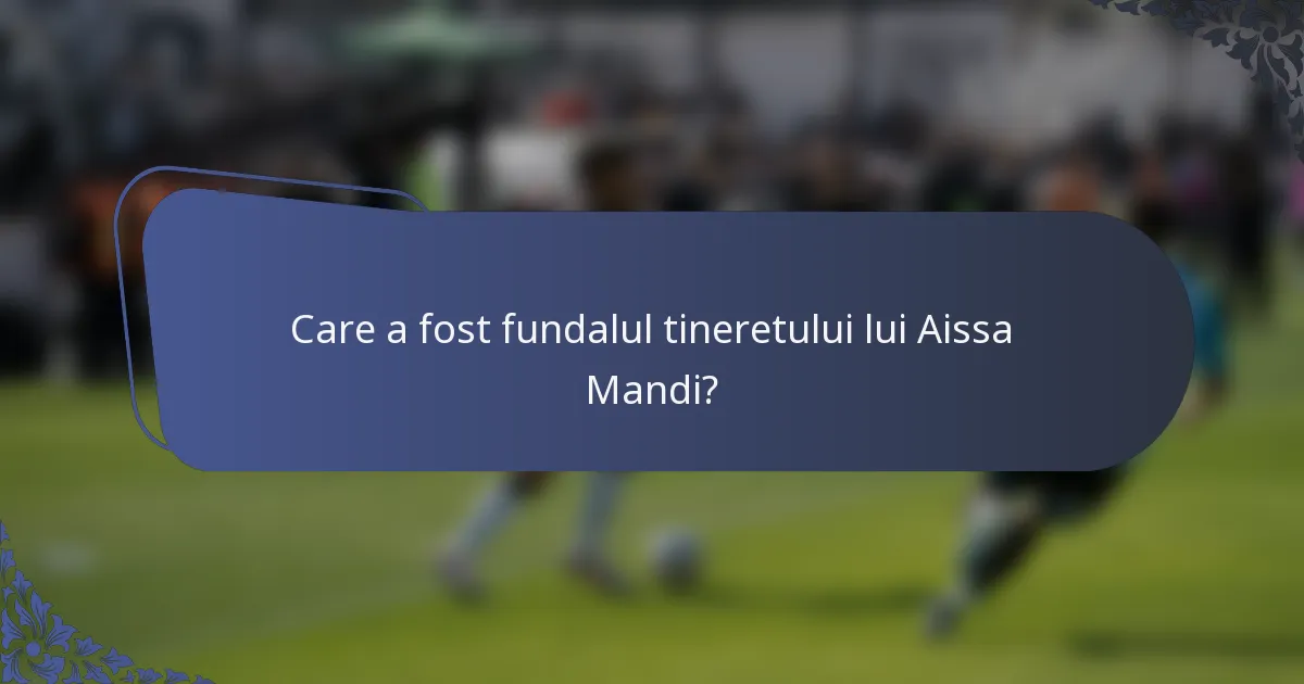 Care a fost fundalul tineretului lui Aissa Mandi?