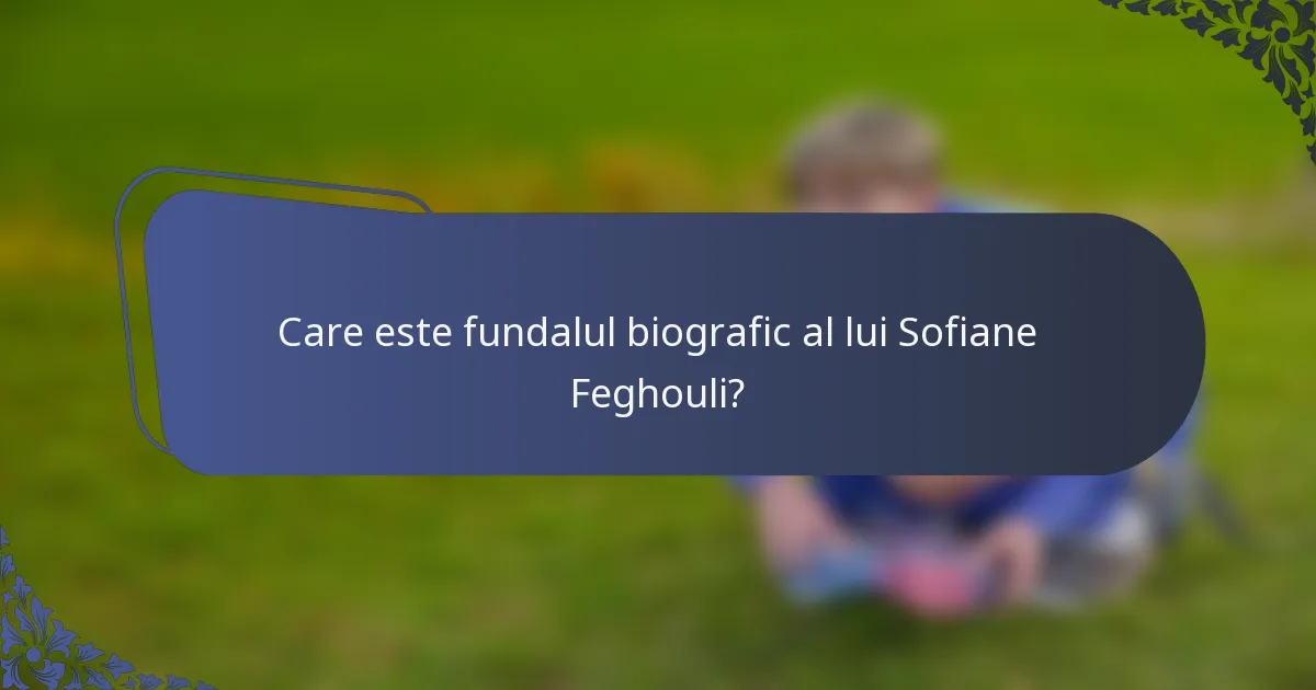 Care este fundalul biografic al lui Sofiane Feghouli?