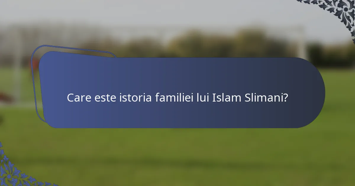 Care este istoria familiei lui Islam Slimani?