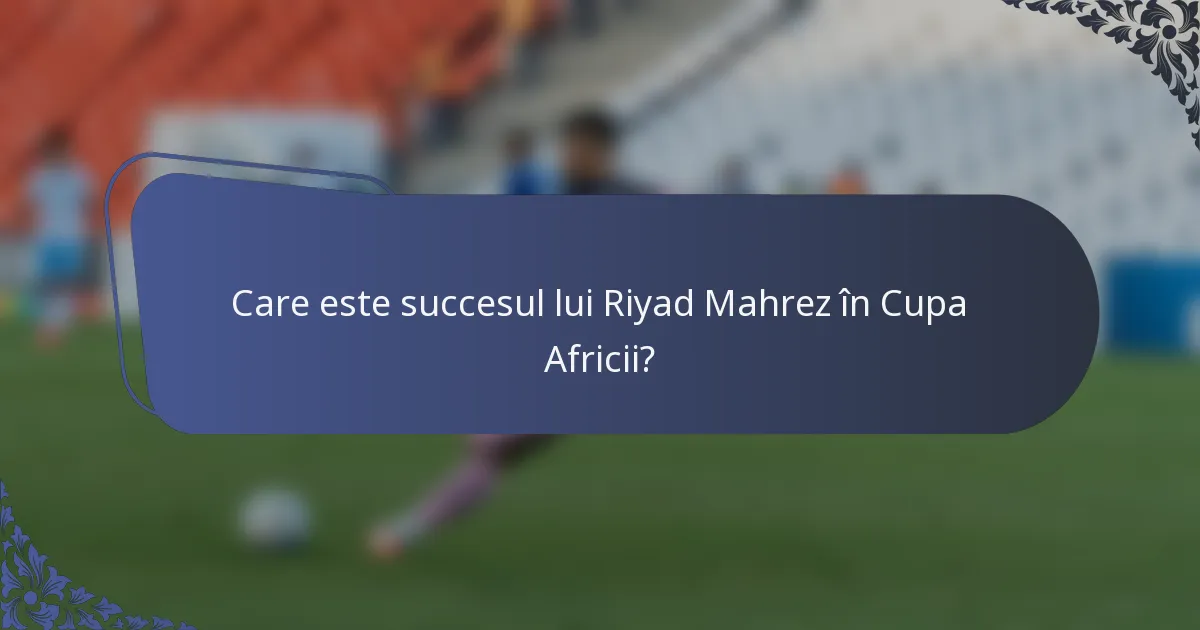 Care este succesul lui Riyad Mahrez în Cupa Africii?