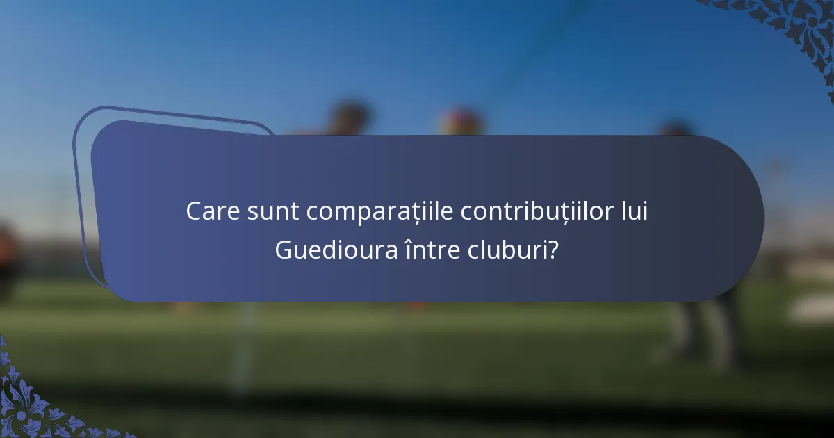 Care sunt comparațiile contribuțiilor lui Guedioura între cluburi?