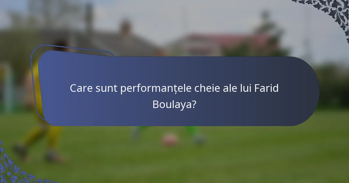 Care sunt performanțele cheie ale lui Farid Boulaya?