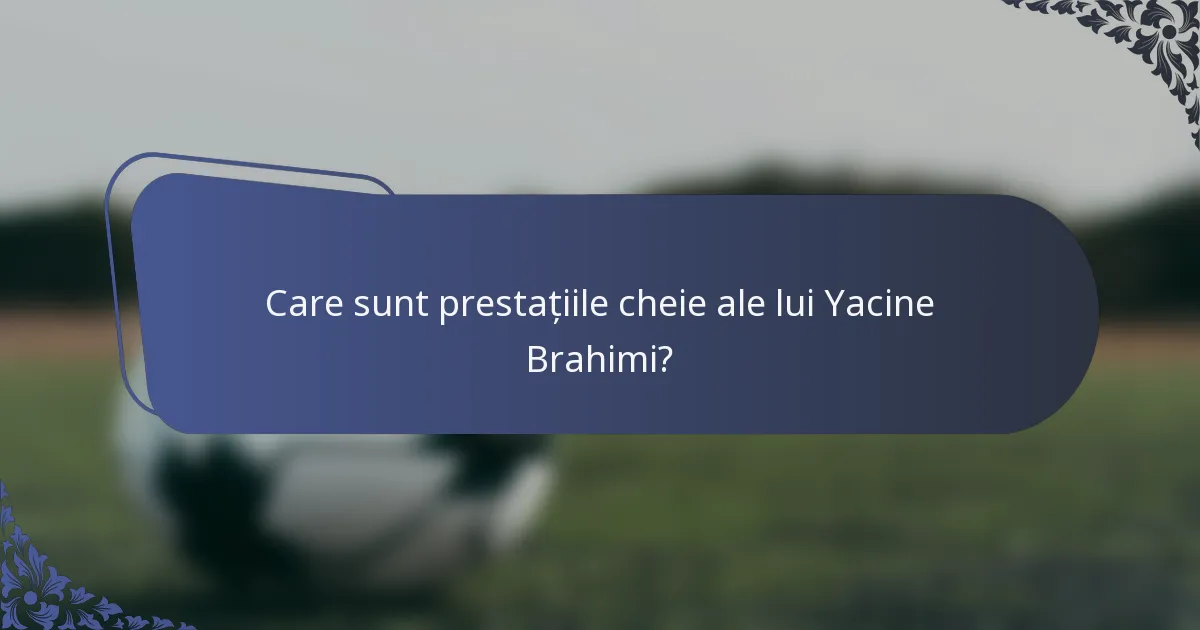 Care sunt prestațiile cheie ale lui Yacine Brahimi?