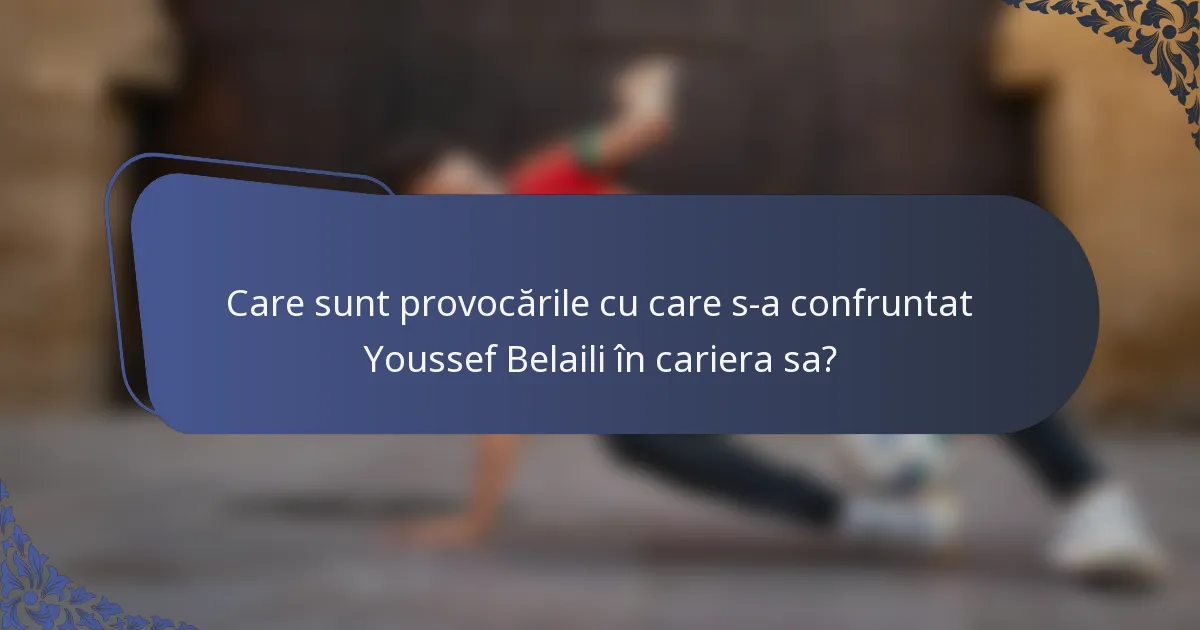 Care sunt provocările cu care s-a confruntat Youssef Belaili în cariera sa?