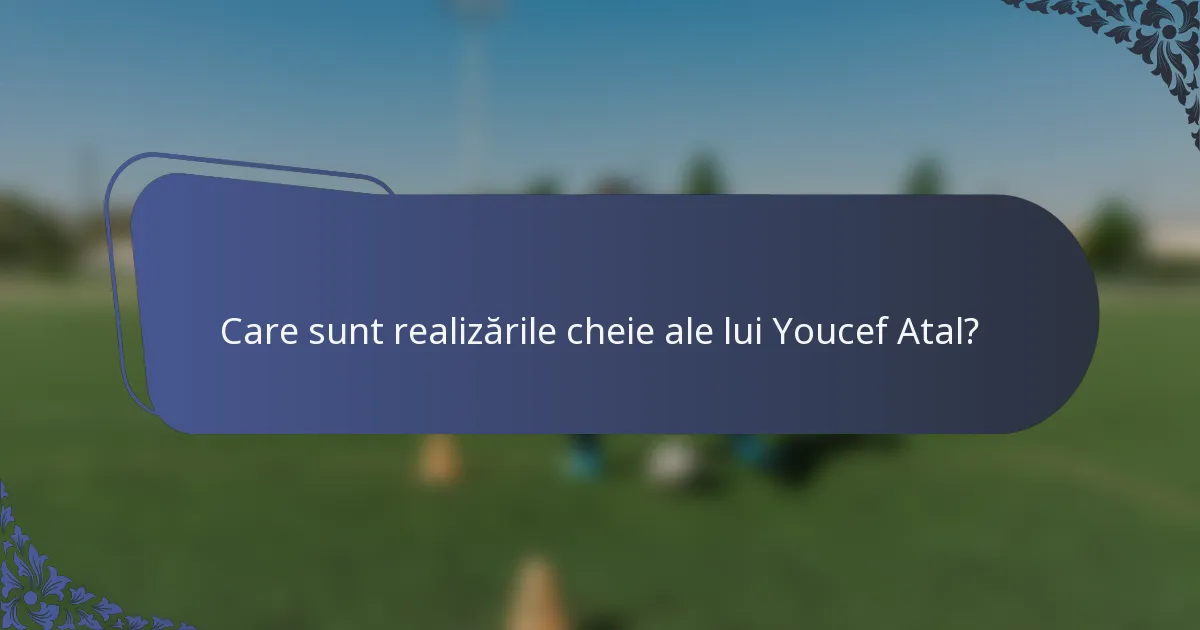 Care sunt realizările cheie ale lui Youcef Atal?