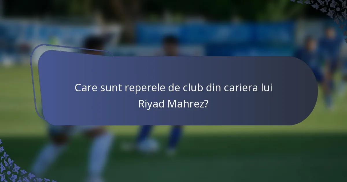 Care sunt reperele de club din cariera lui Riyad Mahrez?