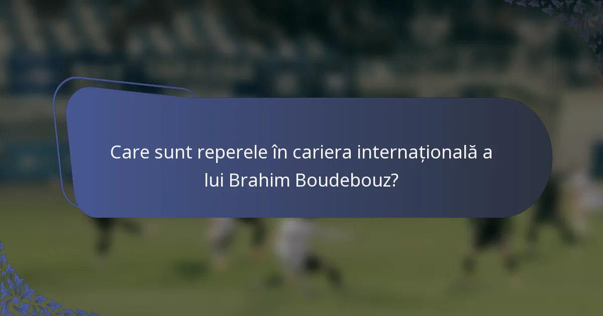 Care sunt reperele în cariera internațională a lui Brahim Boudebouz?