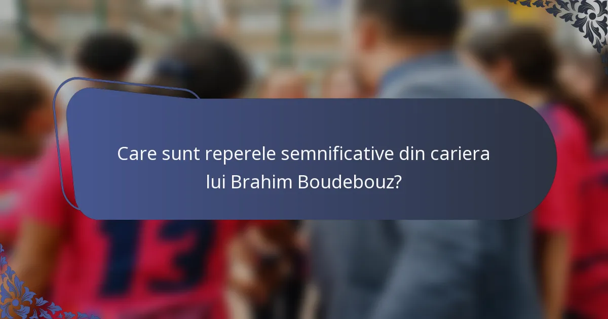 Care sunt reperele semnificative din cariera lui Brahim Boudebouz?