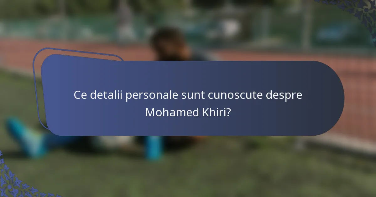 Ce detalii personale sunt cunoscute despre Mohamed Khiri?