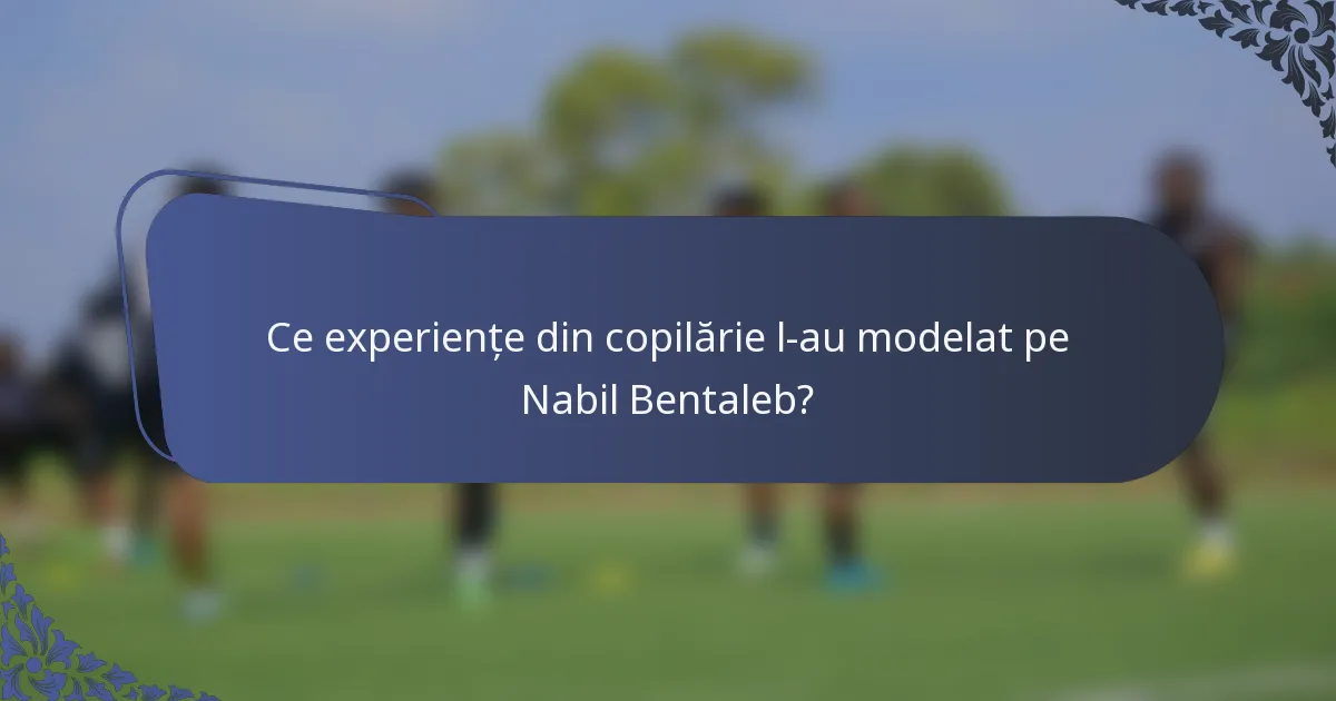 Ce experiențe din copilărie l-au modelat pe Nabil Bentaleb?