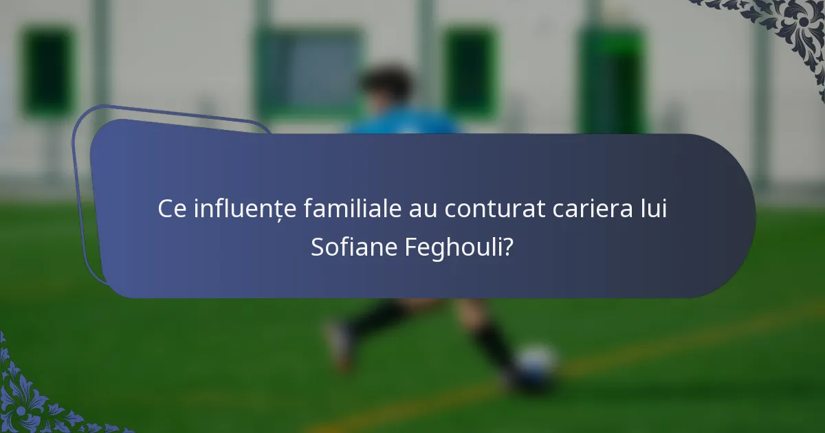 Ce influențe familiale au conturat cariera lui Sofiane Feghouli?