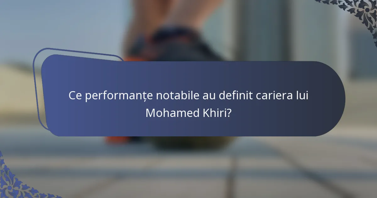 Ce performanțe notabile au definit cariera lui Mohamed Khiri?
