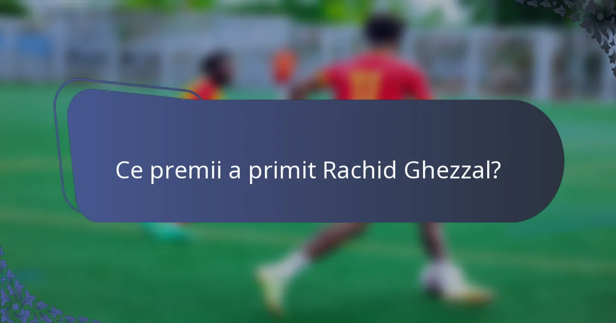 Ce premii a primit Rachid Ghezzal?