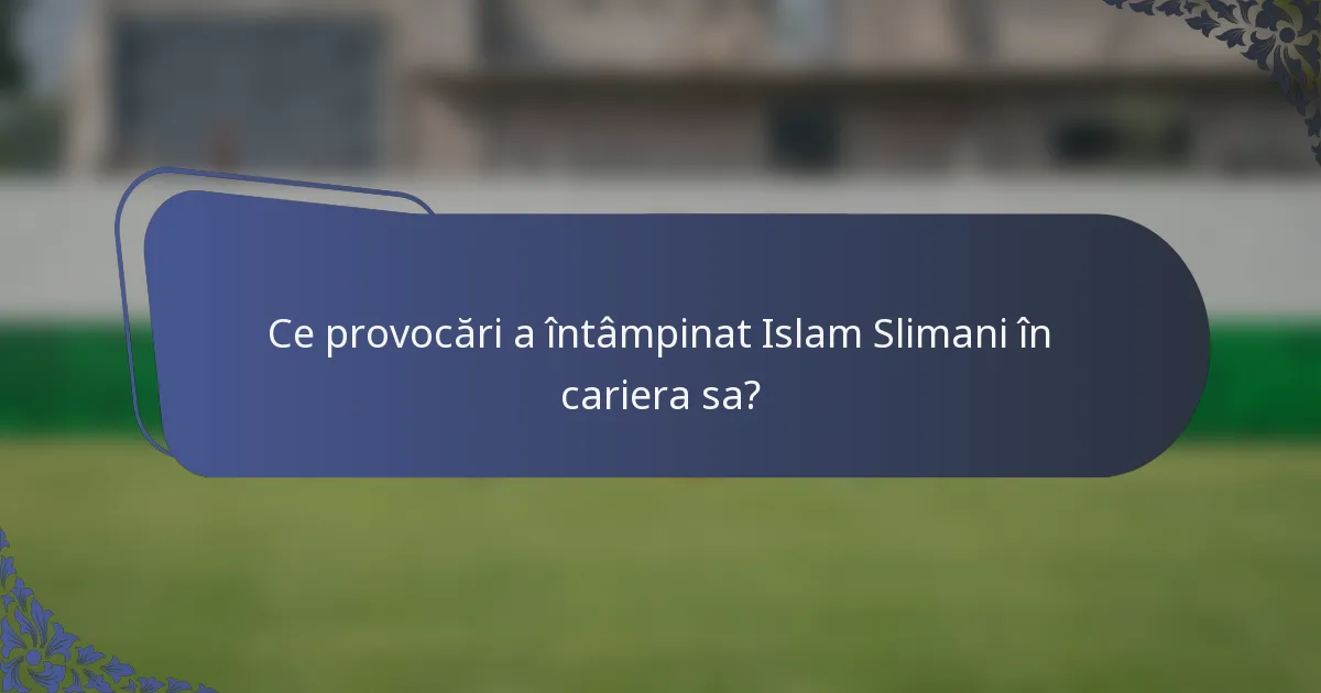 Ce provocări a întâmpinat Islam Slimani în cariera sa?
