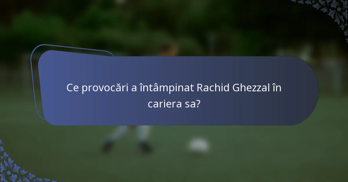 Ce provocări a întâmpinat Rachid Ghezzal în cariera sa?
