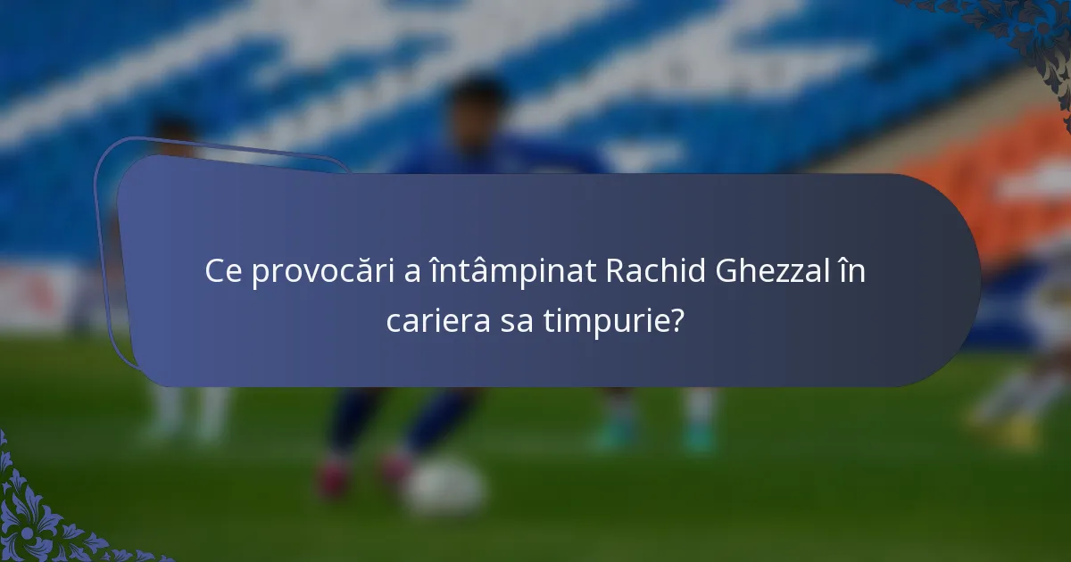 Ce provocări a întâmpinat Rachid Ghezzal în cariera sa timpurie?