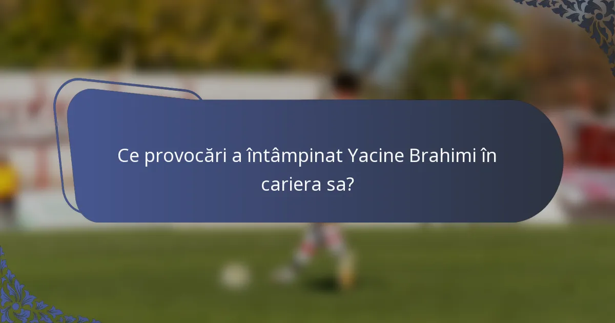 Ce provocări a întâmpinat Yacine Brahimi în cariera sa?