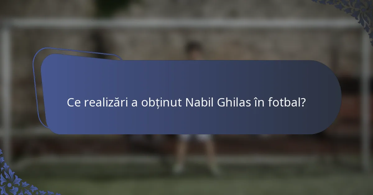 Ce realizări a obținut Nabil Ghilas în fotbal?