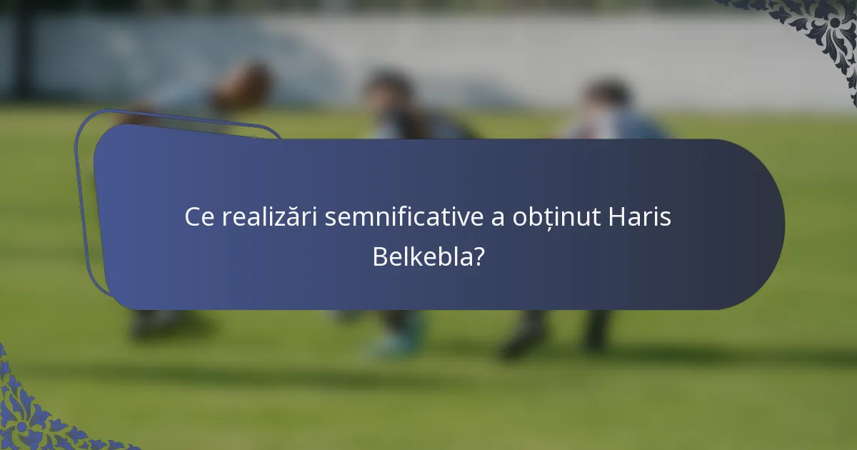 Ce realizări semnificative a obținut Haris Belkebla?