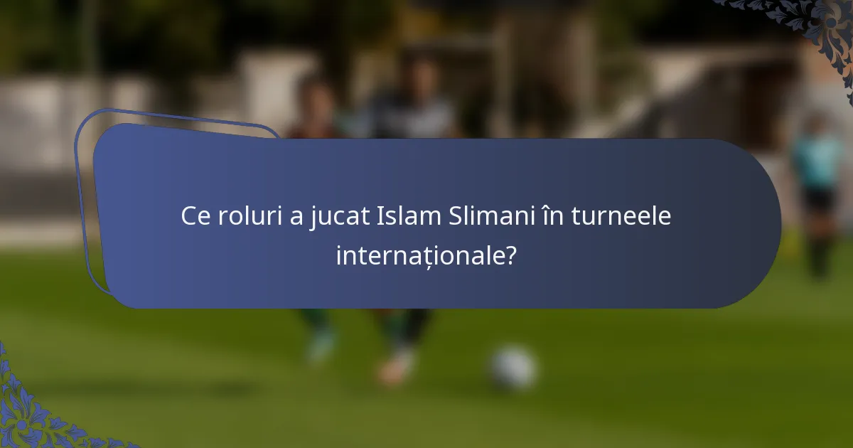 Ce roluri a jucat Islam Slimani în turneele internaționale?
