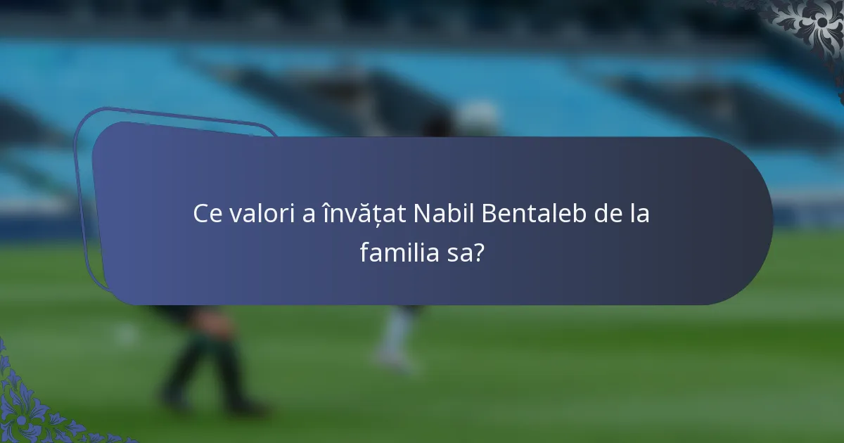Ce valori a învățat Nabil Bentaleb de la familia sa?