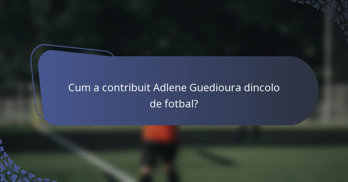 Cum a contribuit Adlene Guedioura dincolo de fotbal?