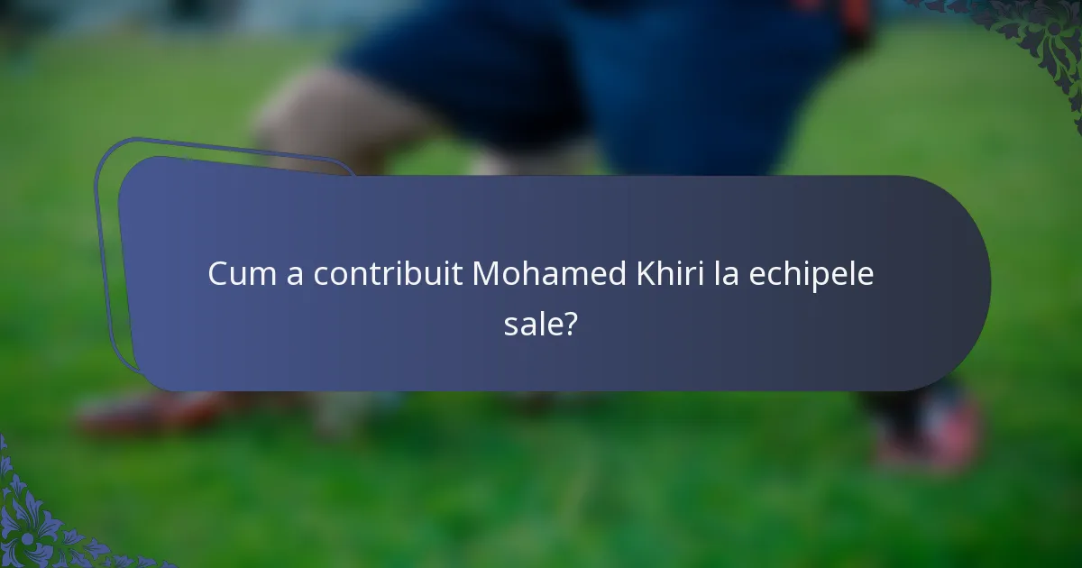 Cum a contribuit Mohamed Khiri la echipele sale?