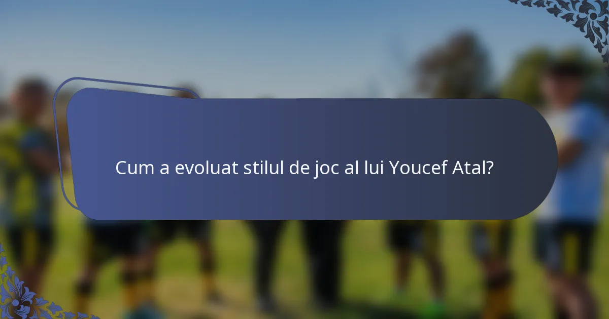 Cum a evoluat stilul de joc al lui Youcef Atal?