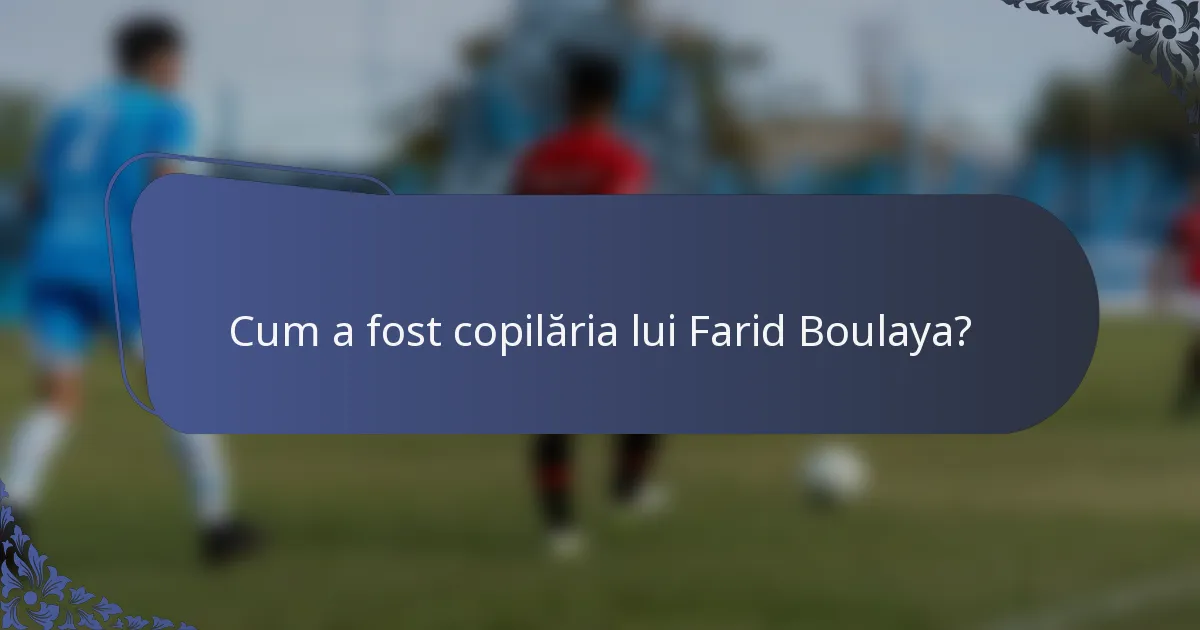 Cum a fost copilăria lui Farid Boulaya?