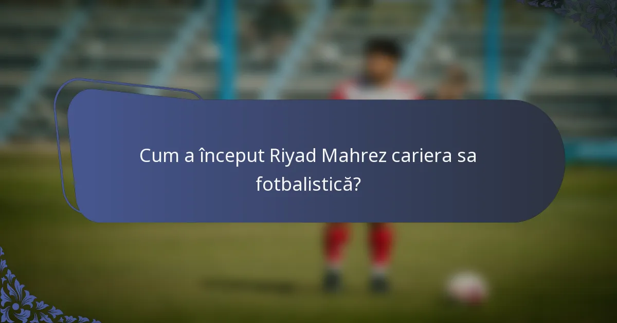 Cum a început Riyad Mahrez cariera sa fotbalistică?
