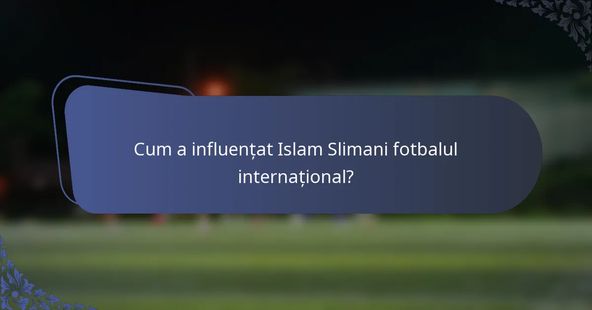 Cum a influențat Islam Slimani fotbalul internațional?