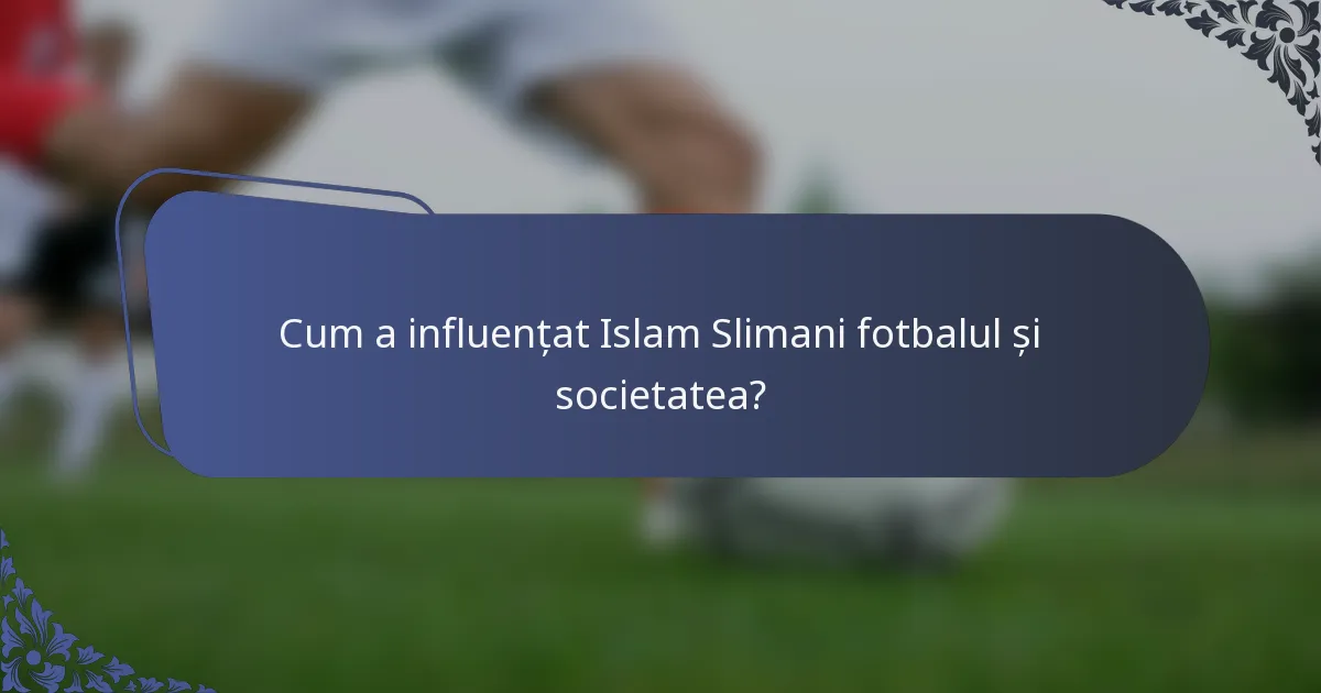 Cum a influențat Islam Slimani fotbalul și societatea?