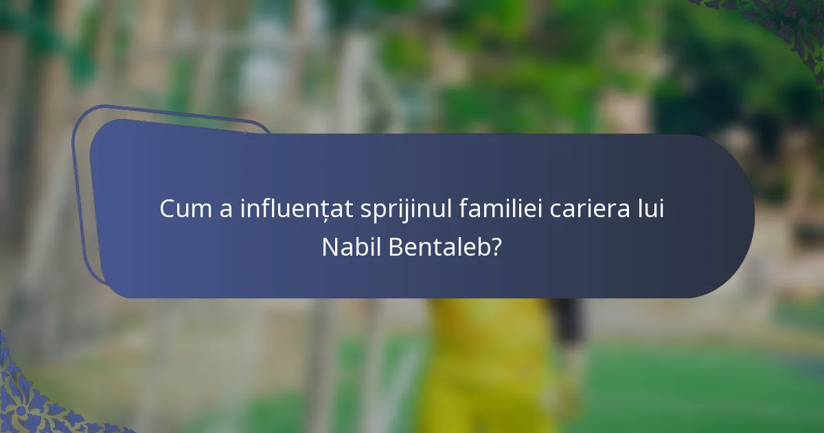 Cum a influențat sprijinul familiei cariera lui Nabil Bentaleb?