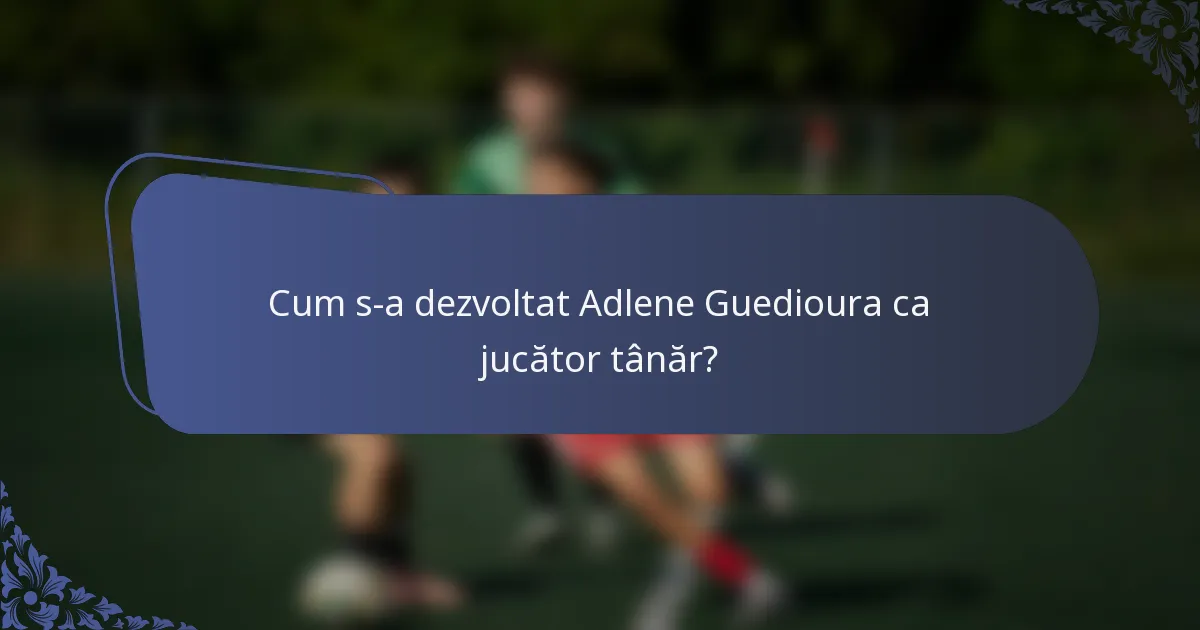 Cum s-a dezvoltat Adlene Guedioura ca jucător tânăr?