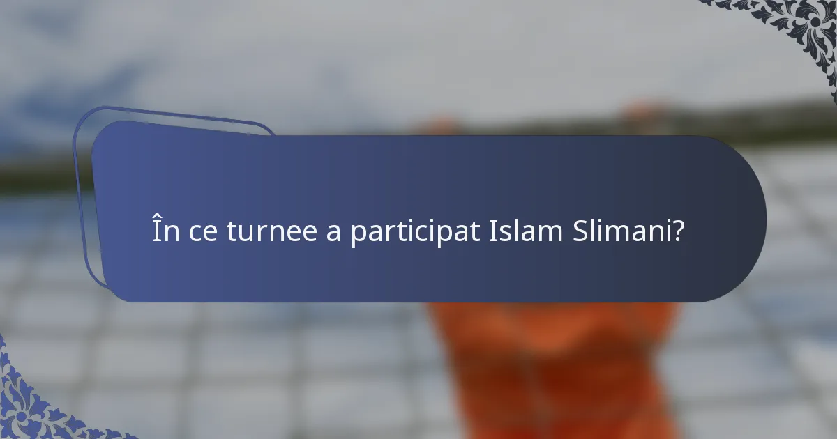 În ce turnee a participat Islam Slimani?