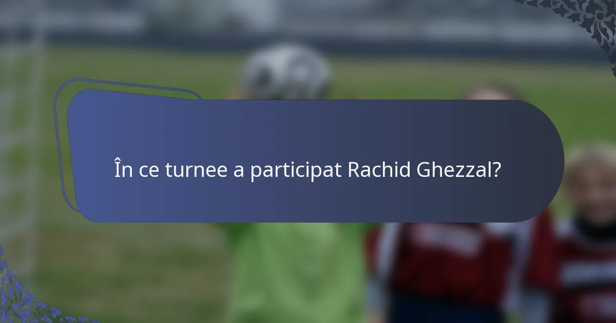 În ce turnee a participat Rachid Ghezzal?