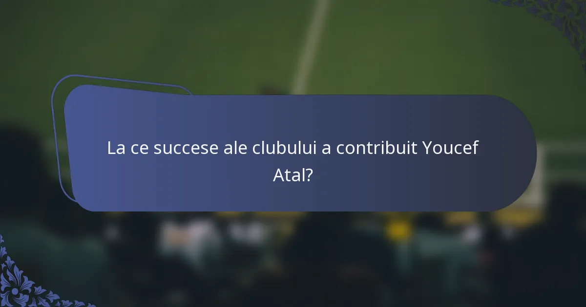 La ce succese ale clubului a contribuit Youcef Atal?